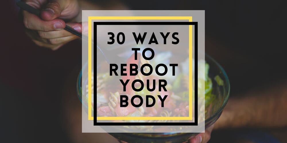 30 Ways to Reboot Your Body